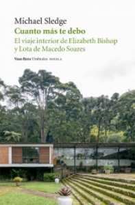 Cuanto más te debo : el viaje interior de Elizabeth Bishop y Lota de Macedo Soares